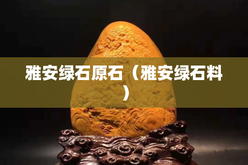 雅安綠石原石（雅安綠石料）