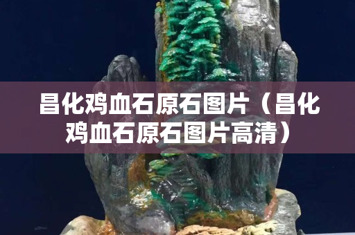 昌化雞血石原石圖片（昌化雞血石原石圖片高清）