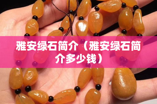 雅安綠石簡介（雅安綠石簡介多少錢）