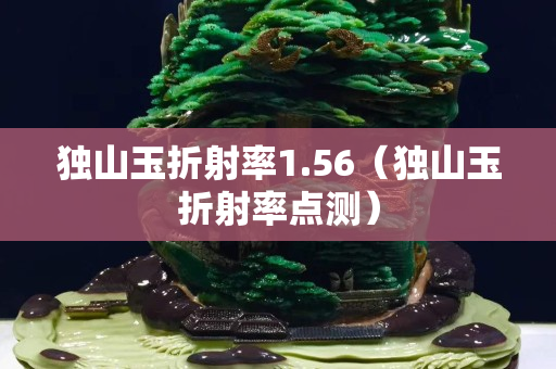 獨山玉折射率1.56（獨山玉折射率點測）