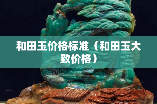 和田玉價(jià)格標(biāo)準(zhǔn)(和田玉大致價(jià)格) 和田玉價(jià)格標(biāo)準(zhǔn)(和田玉大致價(jià)格)