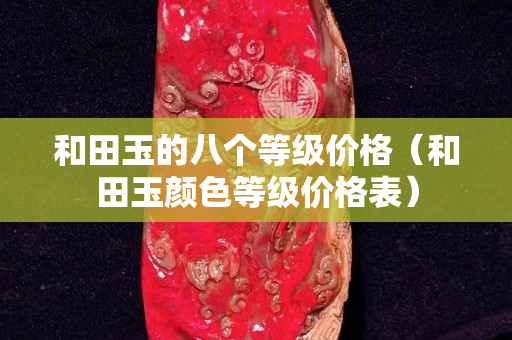 和田玉的八個等級價格(和田玉顏色等級價格表) 和田玉的八個等級價格(和田玉顏色等級價格表)