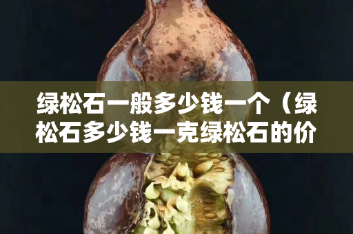 綠松石一般多少錢一個(綠松石多少錢一克綠松石的價格) 綠松石一般多少錢一個(綠松石多少錢一克綠松石的價格)