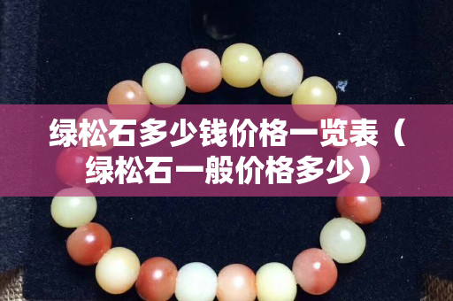綠松石多少錢價格一覽表（綠松石一般價格多少）