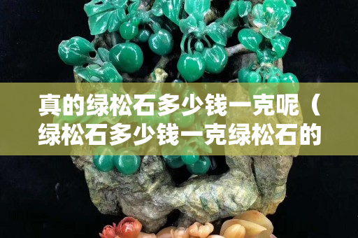 真的綠松石多少錢一克呢(綠松石多少錢一克綠松石的價格) 真的綠松石多少錢一克呢(綠松石多少錢一克綠松石的價格)