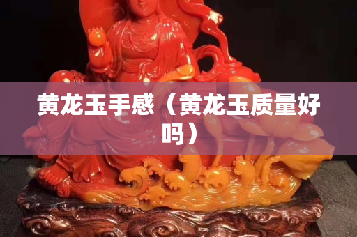 黃龍玉手感（黃龍玉質量好嗎）