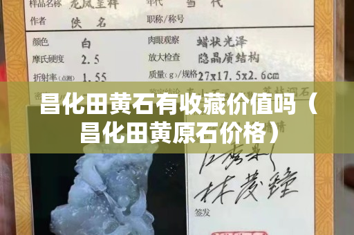 昌化田黃石有收藏價值嗎（昌化田黃原石價格）