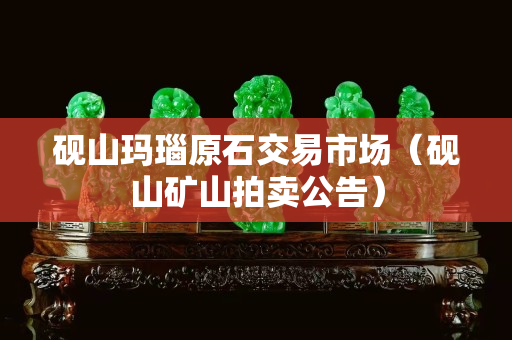 硯山瑪瑙原石交易市場（硯山礦山拍賣公告）
