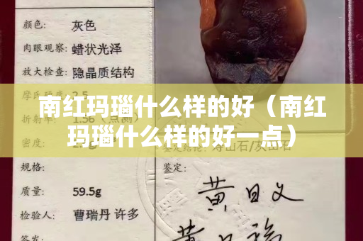 南紅瑪瑙什么樣的好(南紅瑪瑙什么樣的好一點) 南紅瑪瑙什么樣的好(南紅瑪瑙什么樣的好一點)