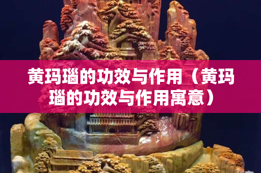 黃瑪瑙的功效與作用(黃瑪瑙的功效與作用寓意) 黃瑪瑙的功效與作用(黃瑪瑙的功效與作用寓意)