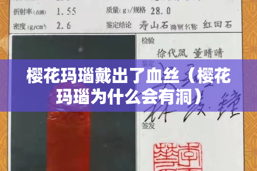 櫻花瑪瑙戴出了血絲(櫻花瑪瑙為什么會有洞) 櫻花瑪瑙戴出了血絲(櫻花瑪瑙為什么會有洞)