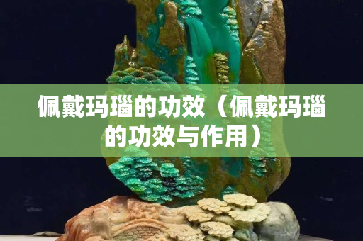 佩戴瑪瑙的功效(佩戴瑪瑙的功效與作用) 佩戴瑪瑙的功效(佩戴瑪瑙的功效與作用)