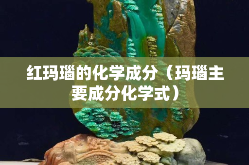 紅瑪瑙的化學成分(瑪瑙主要成分化學式) 紅瑪瑙的化學成分(瑪瑙主要成分化學式)