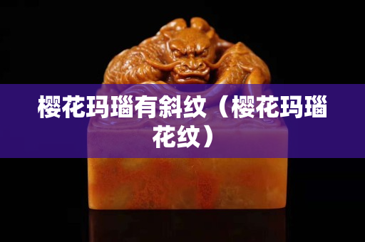 櫻花瑪瑙有斜紋（櫻花瑪瑙花紋）