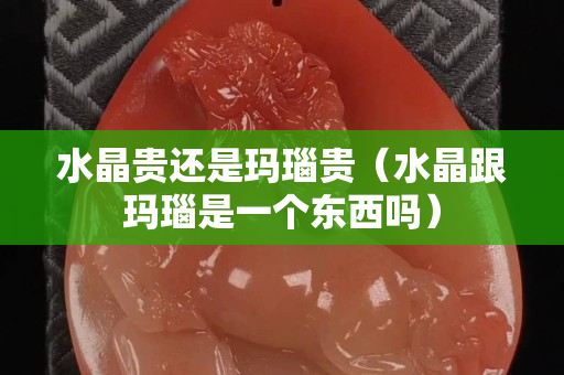 水晶貴還是瑪瑙貴(水晶跟瑪瑙是一個東西嗎) 水晶貴還是瑪瑙貴(水晶跟瑪瑙是一個東西嗎)