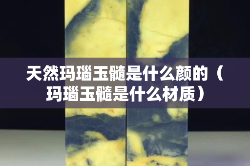 天然瑪瑙玉髓是什么顏的(瑪瑙玉髓是什么材質(zhì)) 天然瑪瑙玉髓是什么顏的(瑪瑙玉髓是什么材質(zhì))