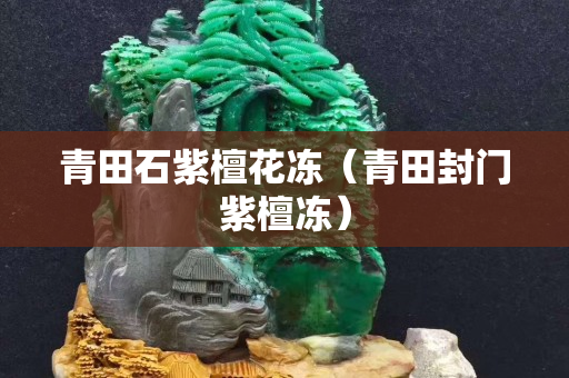 青田石紫檀花凍（青田封門紫檀凍）