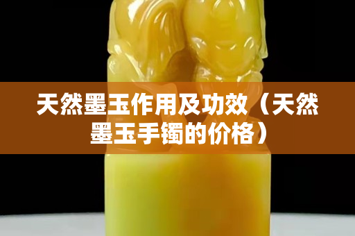 天然墨玉作用及功效（天然墨玉手鐲的價格）