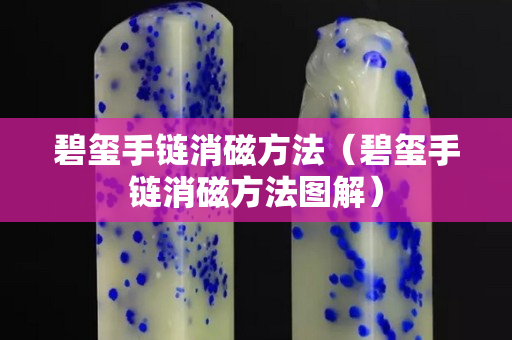 碧璽手鏈消磁方法(碧璽手鏈消磁方法圖解) 碧璽手鏈消磁方法(碧璽手鏈消磁方法圖解)