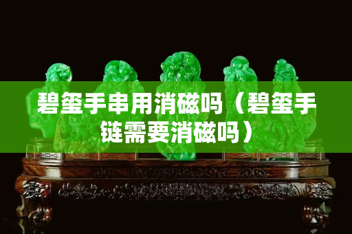 碧璽手串用消磁嗎(碧璽手鏈需要消磁嗎) 碧璽手串用消磁嗎(碧璽手鏈需要消磁嗎)