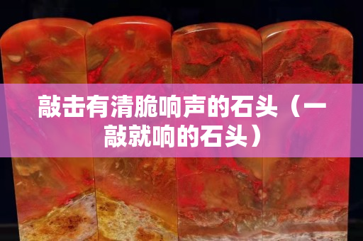 敲擊有清脆響聲的石頭（一敲就響的石頭）