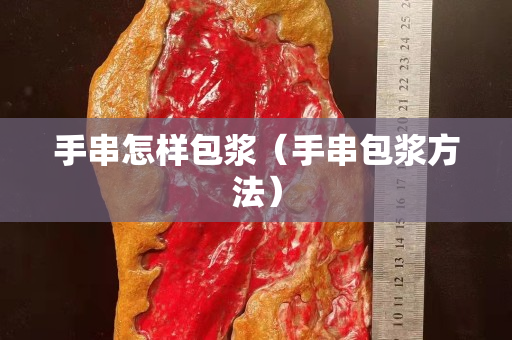 手串怎樣包漿（手串包漿方法）