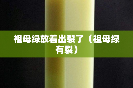祖母綠放著出裂了(祖母綠有裂) 祖母綠放著出裂了(祖母綠有裂)