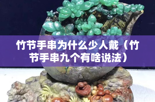 竹節(jié)手串為什么少人戴（竹節(jié)手串九個有啥說法）