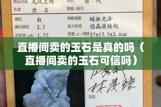 直播間賣的玉石是真的嗎（直播間賣的玉石可信嗎）