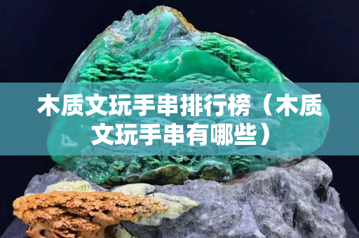 木質文玩手串排行榜（木質文玩手串有哪些）