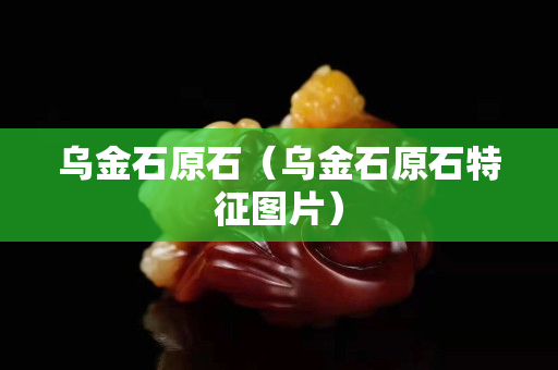 烏金石原石(烏金石原石特征圖片) 烏金石原石(烏金石原石特征圖片)