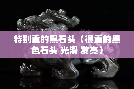 特別重的黑石頭（很重的黑色石頭 光滑 發亮）