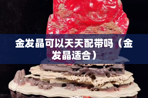 金發晶可以天天配帶嗎(金發晶適合) 金發晶可以天天配帶嗎(金發晶適合)