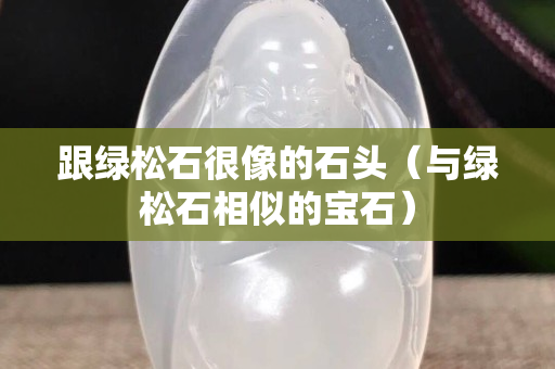 跟綠松石很像的石頭（與綠松石相似的寶石）