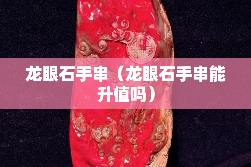 龍眼石手串（龍眼石手串能升值嗎）