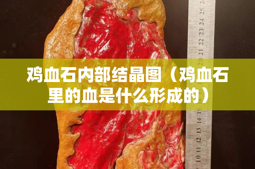 雞血石內部結晶圖（雞血石里的血是什么形成的）