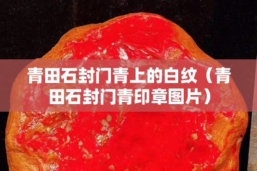 青田石封門青上的白紋（青田石封門青印章圖片）