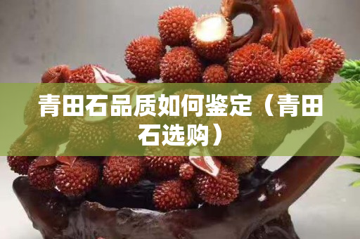 青田石品質如何鑒定（青田石選購）