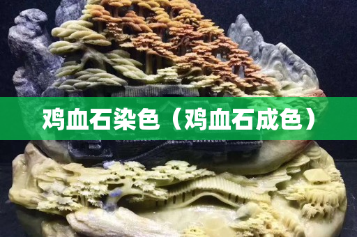 雞血石染色（雞血石成色）