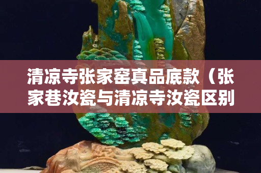 清涼寺張家窯真品底款(張家巷汝瓷與清涼寺汝瓷區別) 清涼寺張家窯真品底款(張家巷汝瓷與清涼寺汝瓷區別)