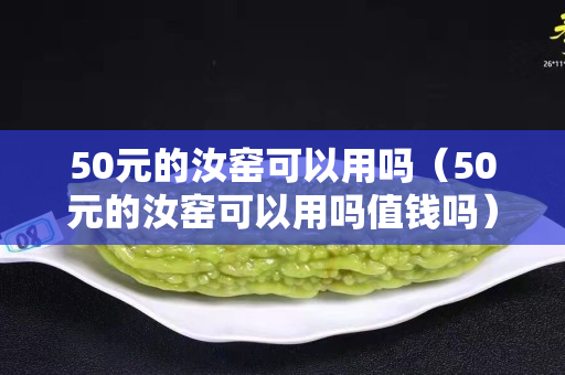 50元的汝窯可以用嗎(50元的汝窯可以用嗎值錢嗎) 50元的汝窯可以用嗎(50元的汝窯可以用嗎值錢嗎)