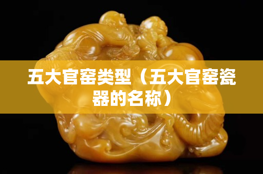 五大官窯類型（五大官窯瓷器的名稱）