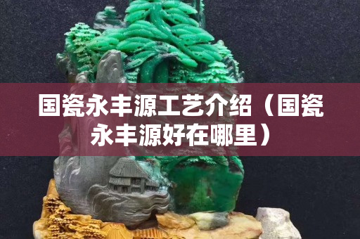 國瓷永豐源工藝介紹（國瓷永豐源好在哪里）