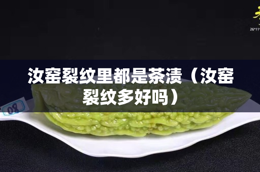 汝窯裂紋里都是茶漬（汝窯裂紋多好嗎）