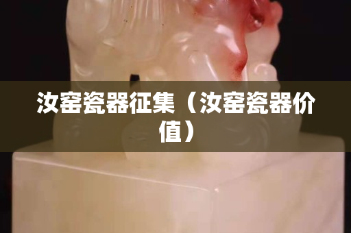 汝窯瓷器征集（汝窯瓷器價值）