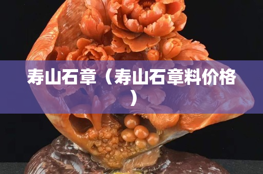 壽山石章（壽山石章料價格）