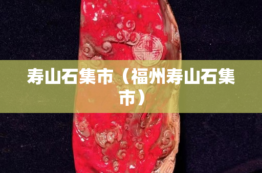 壽山石集市（福州壽山石集市）