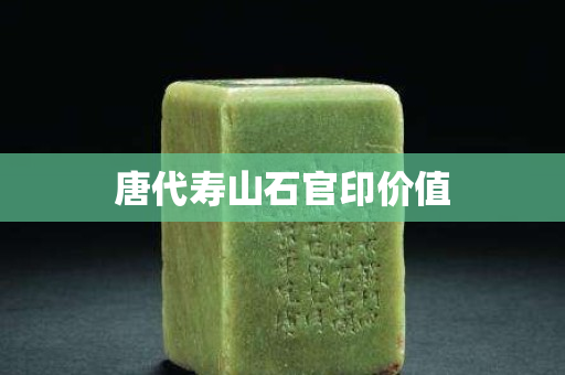 唐代壽山石官印價值 唐代壽山石官印價值