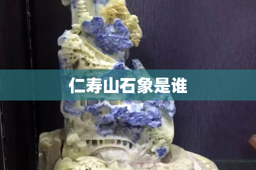 仁壽山石象是誰 仁壽山石象是誰