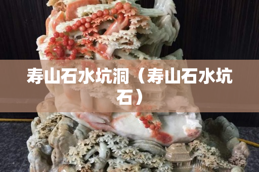 壽山石水坑洞(壽山石水坑石) 壽山石水坑洞(壽山石水坑石)